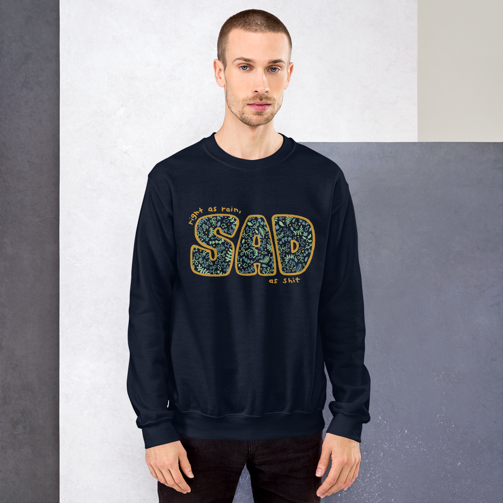 Right as rain, SAD as shit Sweatshirt